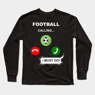 Football calling. I must go! Long Sleeve T-Shirt